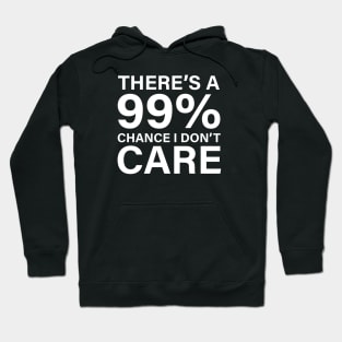 There's a 99% chance I don't care Hoodie